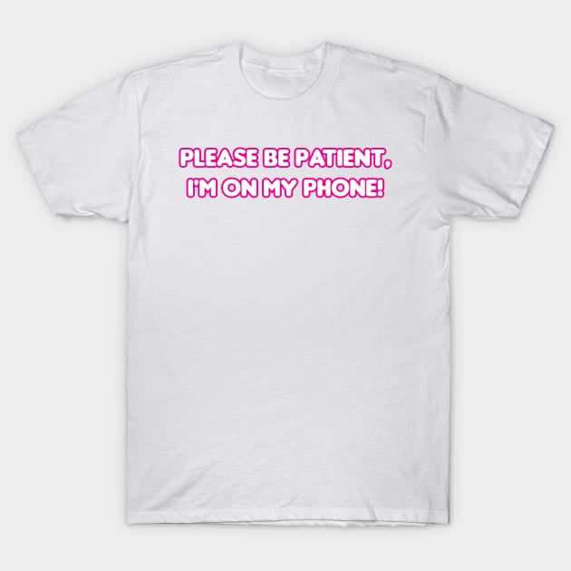 Please be patient, I'm on my phone! T-Shirt by Weebtopia